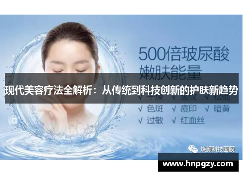 现代美容疗法全解析:从传统到科技创新的护肤新趋势 现代美容疗法全解析:从传统到科技创新的护肤新趋势