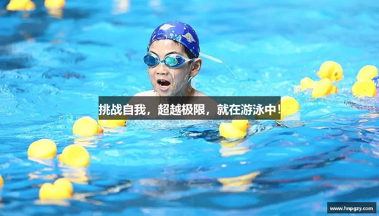 挑战自我，超越极限，就在游泳中！